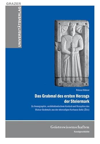 Das Grabmal des ersten Herzogs der Steiermark: Zu Ikonographie, architektonischem Kontext und Rezeption des Otokar-Grabmals aus der ehemaligen ... - Allgemeine wissenschaftliche Reihe) von Leykam Verlag
