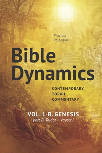 Bible Dynamics. Contemporary Torah Commentary.: Vol 1-b. Genesis. Part B. Toldot - Vayechi