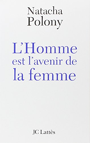 L'homme est l'avenir de la femme: Autopsie du féminisme contemporain
