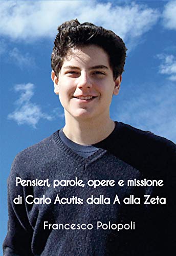 Pensieri, parole, opere e missione di Carlo Acutis. Dalla A alla Zeta von Grafichéditore
