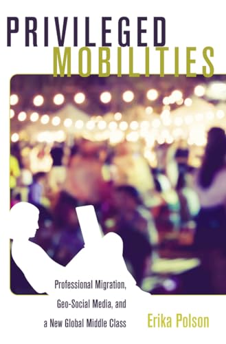 Privileged Mobilities: Professional Migration, Geo-Social Media, and a New Global Middle Class (Intersections in Communications and Culture, Band 34) von Peter Lang Inc., International Academic Publishers