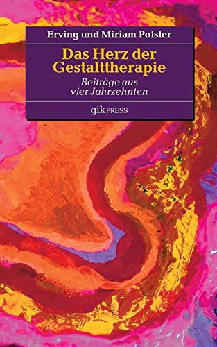 Das Herz der Gestalttherapie: Beiträge aus vier Jahrzehnten