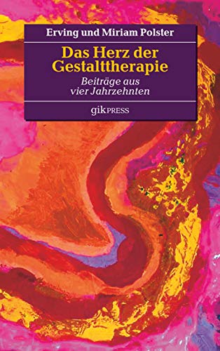 Das Herz der Gestalttherapie: Beiträge aus vier Jahrzehnten