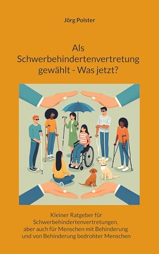 Als Schwerbehindertenvertretung gewählt - Was jetzt?: Kleiner Ratgeber für Schwerbehindertenvertretungen, aber auch für Menschen mit Behinderung und ... bedrohter Menschen (Kleine Ratgeber) von Book on Demand
