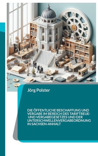 Die öffentliche Beschaffung und Vergabe im Bereich des Tariftreue- und Vergabegesetzes und der Unterschwellenvergabeordnung in Sachsen-Anhalt: ... beteiligen wollen (Kleine Ratgeber) von BoD – Books on Demand