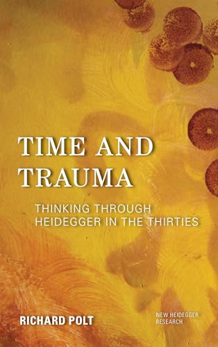 Time and Trauma: Thinking Through Heidegger in the Thirties (New Heidegger Research) von Rowman & Littlefield Publishers