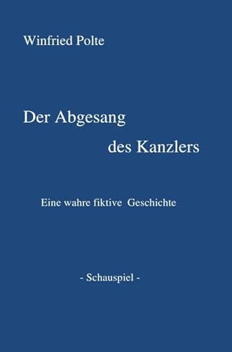 Der Abgesang des Kanzlers: Eine wahre fiktive Geschichte - Schauspiel - von epubli GmbH