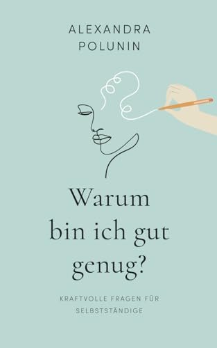 Warum bin ich gut genug?: Kraftvolle Fragen an Selbstständige für mehr Achtsamkeit, Vertrauen und innere Stärke in herausfordernden Zeiten | Zum Journaling oder als Impulse zur Reflexion