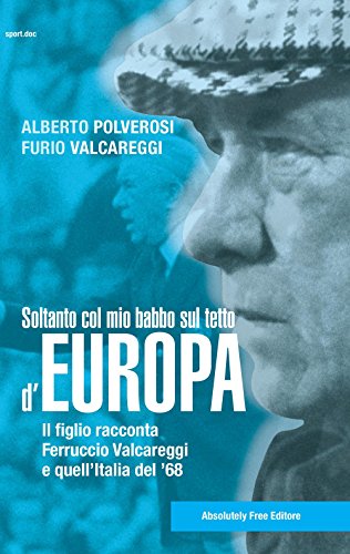 Soltanto col mio babbo sul tetto d'Europa. Il figlio racconta Ferruccio Valcareggi e quell'Italia del '68 (Sport.doc) von Absolutely Free
