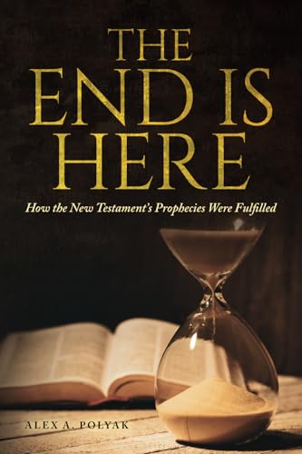 The End Is Here: How the New Testament’s Prophecies were Fulfilled von Palmetto Publishing