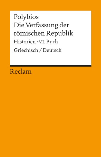 Die Verfassung der römischen Republik. Historien, VI. Buch. Griechisch/Deutsch: Polybios – zweisprachige Ausgabe; Originalversion mit deutscher Übersetzung (Reclams Universal-Bibliothek)