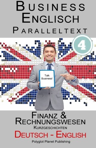 Business Englisch: Paralleltext - Finanz- & Rechnungswesen (Kurzgeschichten) Englisch - Deutsch von CreateSpace Independent Publishing Platform