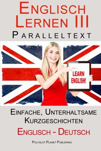 Englisch Lernen III - Paralleltext - Einfache, unterhaltsame Geschichten (Deutsch - Englisch) (Englisch Lernen mit Paralleltext, Band 3)