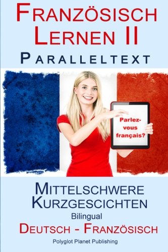 Französisch Lernen II Paralleltext - Mittelschwere Kurzgeschichten (Deutsch - Französisch) Bilingual