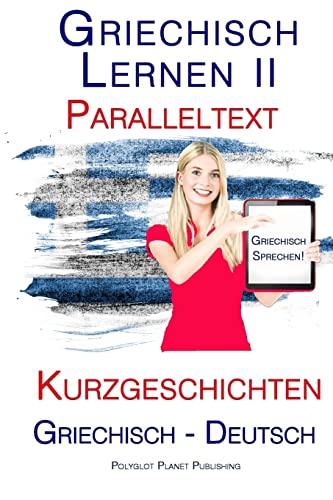 Griechisch Lernen II: Paralleltext - Kurzgeschichten (Griechisch - Deutsch) von Createspace Independent Publishing Platform