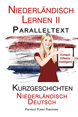Niederländisch Lernen II: Paralleltext - Kurzgeschichten (Niederländisch - Deutsch) von Createspace Independent Publishing Platform
