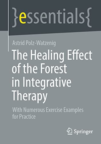 The Healing Effect of the Forest in Integrative Therapy: With Numerous Exercise Examples for Practice (essentials) von Springer