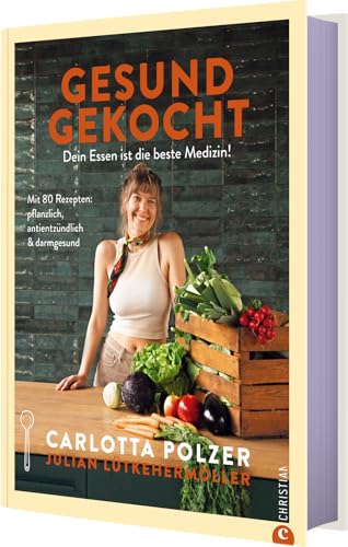 Gesund gekocht: Dein Essen ist die beste Medizin! Mit 80 Rezepten: pflanzlich, antientzündlich & darmgesund von Christian Verlag