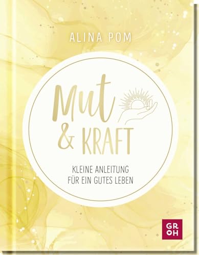 Mut & Kraft: Kleine Anleitung für ein gutes Leben | Psychologisch fundiert, leicht verständlich, mit Motivationsübungen (Motivation mit Alina Pom)