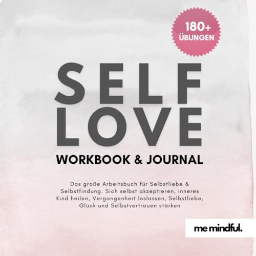 Selbstliebe Workbook & Journal Das große Arbeitsbuch für Selbstliebe & Selbstfindung. Über 180 Übungen & Methoden.: Sich selbst akzeptieren, inneres ... Selbstliebe, Glück & Selbstvertrauen stärken.