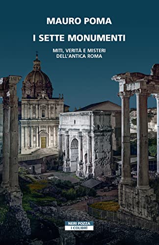 I sette monumenti. Miti, verità e misteri dell'Antica Roma (I colibrì) von Neri Pozza