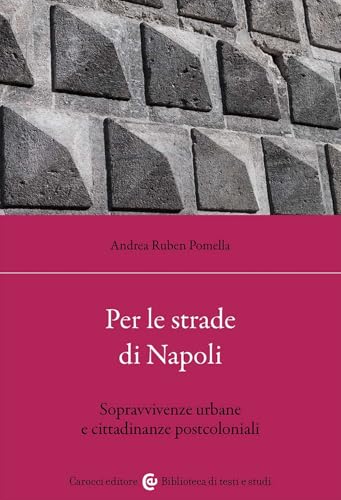Per le strade di Napoli. Sopravvivenze urbane e cittadinanze postcoloniali (Biblioteca di testi e studi) von Carocci