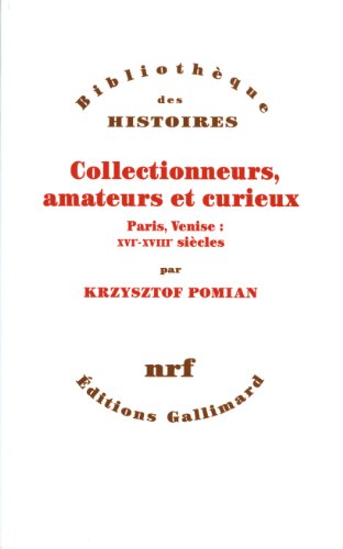 Collectionneurs, amateurs et curieux: Paris, Venise : XVIᵉ - XVIIIᵉ siècle