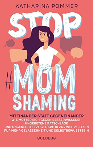 Stop MomShaming. Miteinander statt gegeneinander. Wie Mütter sich gegen Besserwisserei, ungebetene Ratschläge und ungerechtfertigte Kritik zur Wehr ... - fr mehr Gelassenheit und Selbstbewusstsein von GOLDEGG VERLAG