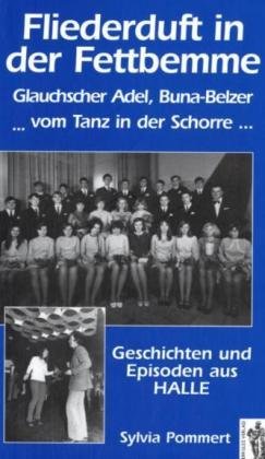 Fliederduft in der Fettbemme, Glauchscher Adel, Bung-Belzer ... vom Tanz in der Schorre: Geschichten und Episoden aus Halle