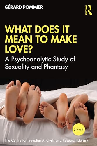 What Does It Mean to 'Make' Love?: A Psychoanalytic Study of Sexuality and Phantasy (The Centre for Freudian Analysis and Research Library (Cfar)) von Routledge