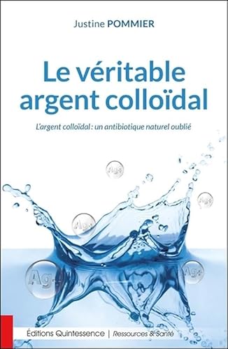 Le véritable argent colloïdal - L'argent colloïdal : un antibiotique naturel oublié von QUINTESSENCE