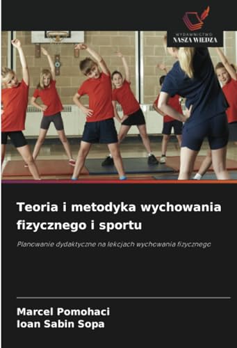 Teoria i metodyka wychowania fizycznego i sportu: Planowanie dydaktyczne na lekcjach wychowania fizycznego von Wydawnictwo Nasza Wiedza