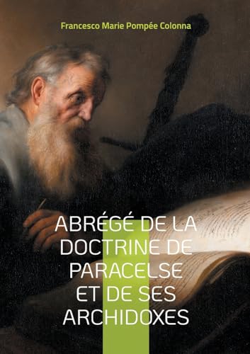 Abrégé de la doctrine de Paracelse et de ses Archidoxes: Une exploration de la médecine et de l'alchimie révolutionnaires de Paracelse von BoD – Books on Demand – Frankreich