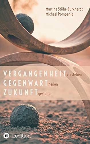 Vergangenheit verstehen - Gegenwart heilen - Zukunft gestalten von tredition