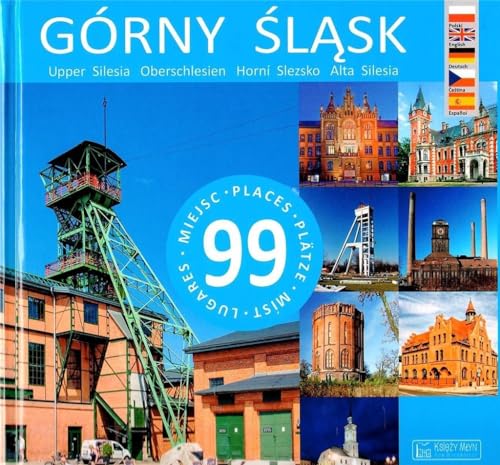 Gorny Slask 99 miejsc: Upper Silesia – 99 places / Oberschlesien – 99 Plätze / Horní Slezsko – 99 míst / Alta Silesia – 99 lugares von Ksiezy Mlyn