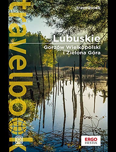 Lubuskie. Gorzów Wielkopolski i Zielona Góra. Travelbook. Wydanie 1 von Bezdroża