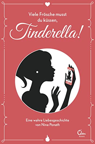 Viele Frösche musst du küssen, Tinderella!: Eine wahre Liebesgeschichte