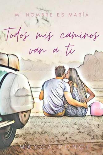 Todos mis caminos van a ti: Mi nombre es María von Independently published