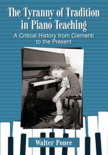 Tyranny of Tradition in Piano Teaching: A Critical History from Clementi to the Present