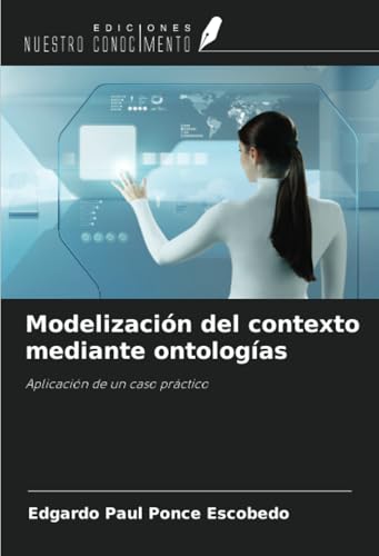 Modelización del contexto mediante ontologías: Aplicación de un caso práctico von Ediciones Nuestro Conocimiento