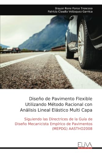 Diseño de Pavimento Flexible Utilizando Método Racional con Análisis Lineal Elástico Multi Capa: Siguiendo las Directrices de la Guía de Diseño Mecanicista Empírico de Pavimentos (MEPDG) AASTHO2008 von Eliva Press