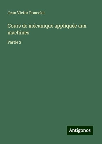 Cours de mécanique appliquée aux machines: Partie 2 von Antigonos Verlag