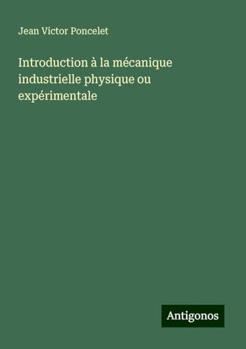 Introduction à la mécanique industrielle physique ou expérimentale von Antigonos Verlag