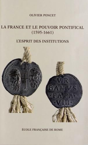 La France et le pouvoir pontifical (1595-1661) : l'esprit des institutions: L ESPRIT DES INSTITUTIONS von ECOLE ROME
