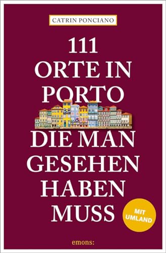 111 Orte in Porto, die man gesehen haben muss: Reiseführer von Emons Verlag