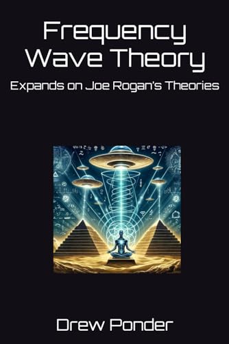 Frequency Wave Theory: Expands on Joe Rogan’s Theories von Independently published