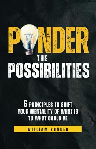 Ponder the Possibilities: 6 Principles to Shift Your Mentality of What Is to What Could Be von selfpublishing.com