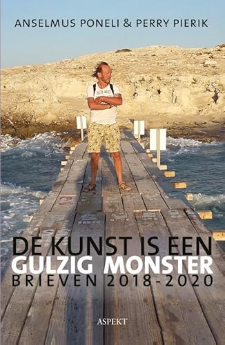 De kunst is een gulzig monster: Brieven 2018 - 2020 | Anselmus Poneli & Perry Pierik von Aspekt B.V., Uitgeverij