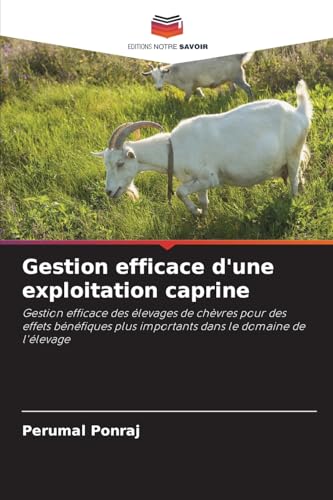 Gestion efficace d'une exploitation caprine: Gestion efficace des élevages de chèvres pour des effets bénéfiques plus importants dans le domaine de l'élevage von Editions Notre Savoir
