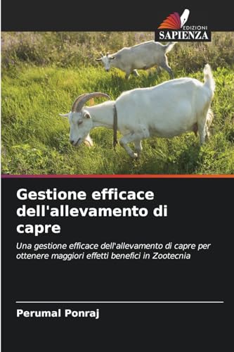 Gestione efficace dell'allevamento di capre: Una gestione efficace dell'allevamento di capre per ottenere maggiori effetti benefici in Zootecnia von Edizioni Sapienza